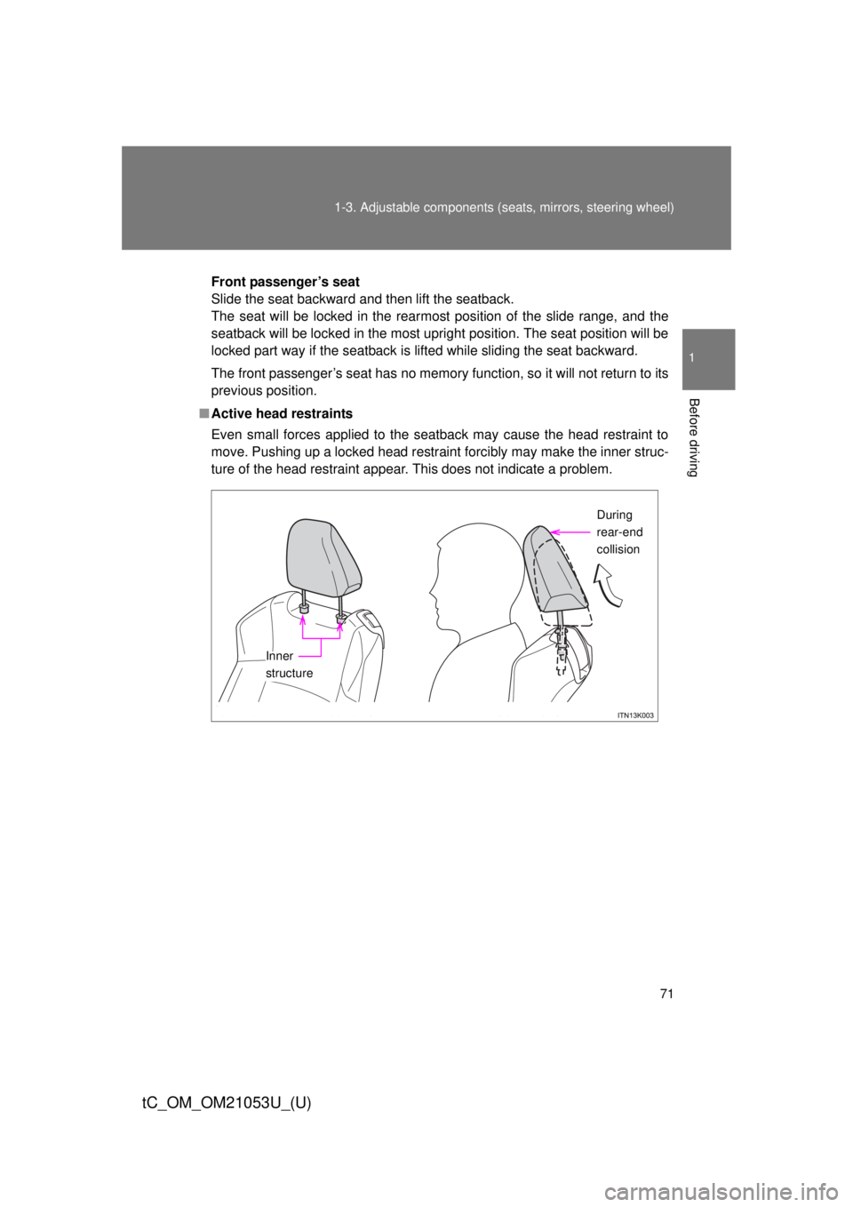 TOYOTA tC 2014 Owners Manual (in English) 71 1-3. Adjustable components (seats, mirrors, steering wheel)
1
Before driving
tC_OM_OM21053U_(U)
Front passenger’s seat
Slide the seat backward and then lift the seatback.
The seat will be locked TOYOTA tC 2014 Owners Manual (in English) 71 1-3. Adjustable components (seats, mirrors, steering wheel)
1
Before driving
tC_OM_OM21053U_(U)
Front passenger’s seat
Slide the seat backward and then lift the seatback.
The seat will be locked