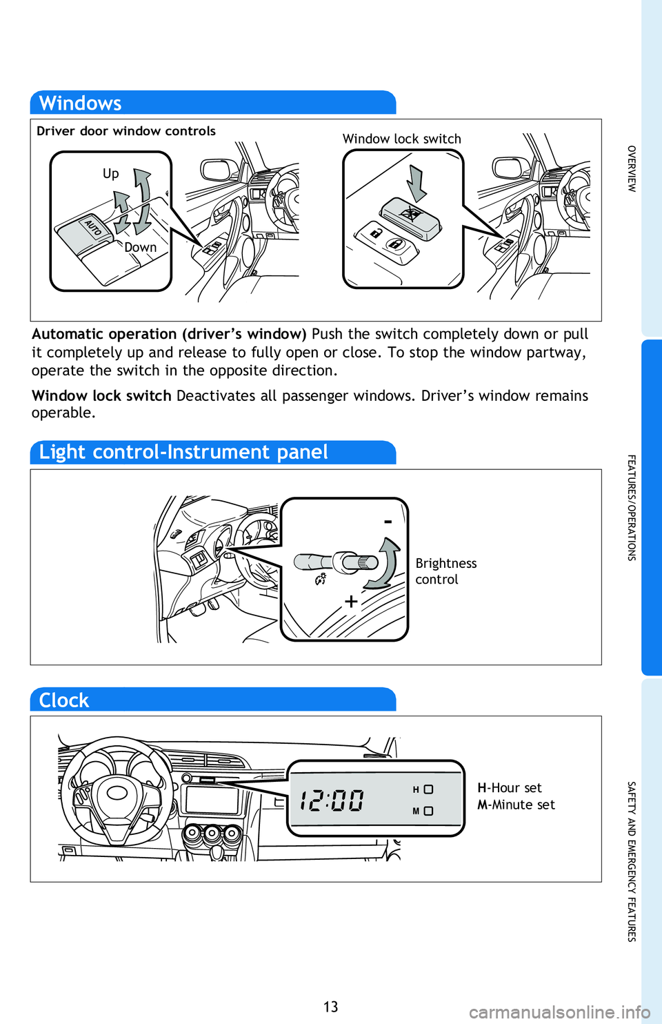 TOYOTA tC 2015 (in English) User Guide OVERVIEW
FEATURES/OPERATIONS
SAFETY AND EMERGENCY FEATURES
13
Windows
Automatic operation (driver’s window) Push the switch completely down or pull
it completely up and release to fully open or cl TOYOTA tC 2015 (in English) User Guide OVERVIEW
FEATURES/OPERATIONS
SAFETY AND EMERGENCY FEATURES
13
Windows
Automatic operation (driver’s window) Push the switch completely down or pull
it completely up and release to fully open or cl