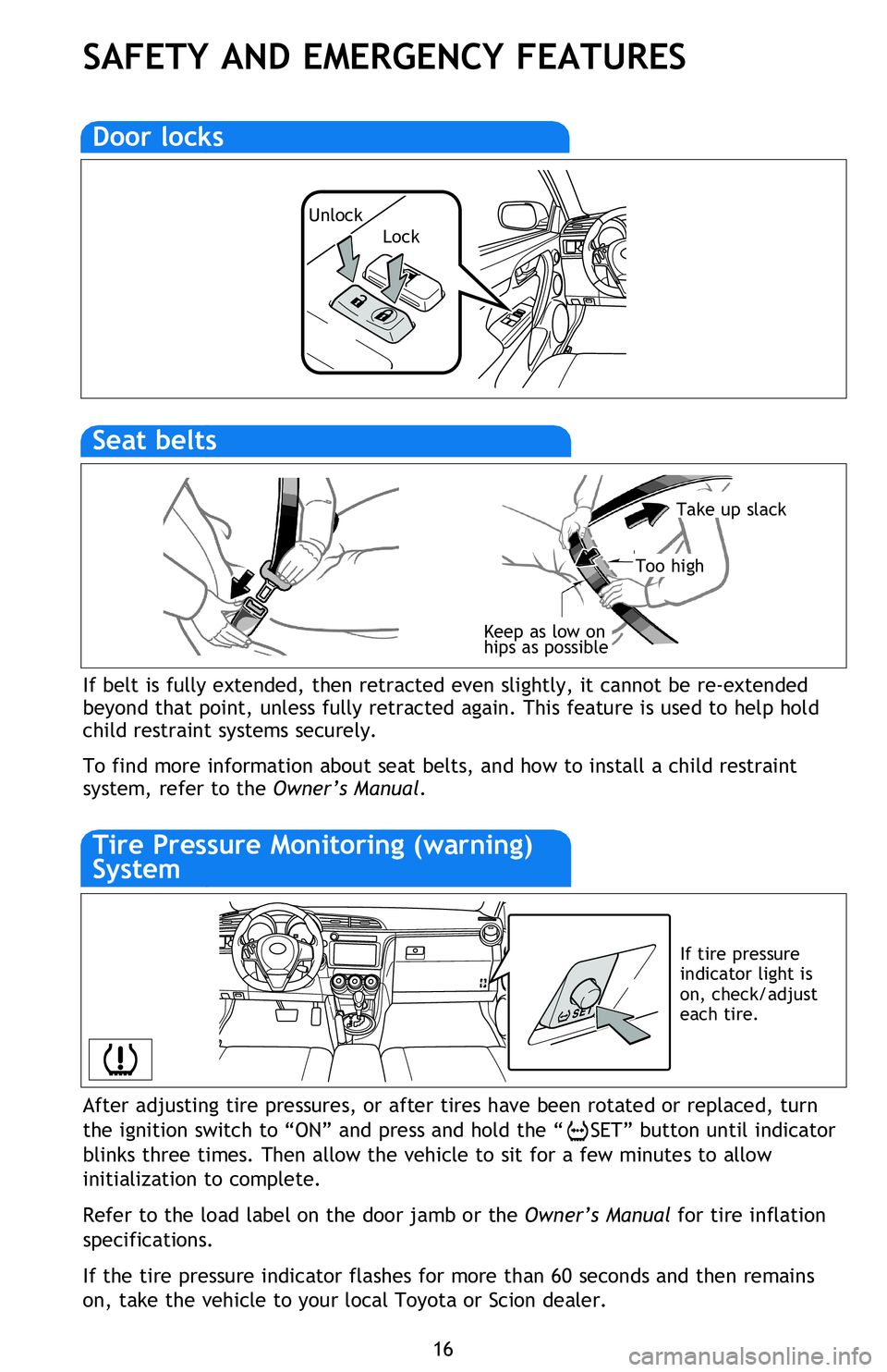 TOYOTA tC 2015 (in English) User Guide 16
SAFETY AND EMERGENCY FEATURES
After adjusting tire pressures, or after tires have been rotated or replaced, turn
the ignition switch to “ON” and press and hold the “
SET” button until ind TOYOTA tC 2015 (in English) User Guide 16
SAFETY AND EMERGENCY FEATURES
After adjusting tire pressures, or after tires have been rotated or replaced, turn
the ignition switch to “ON” and press and hold the “
SET” button until ind