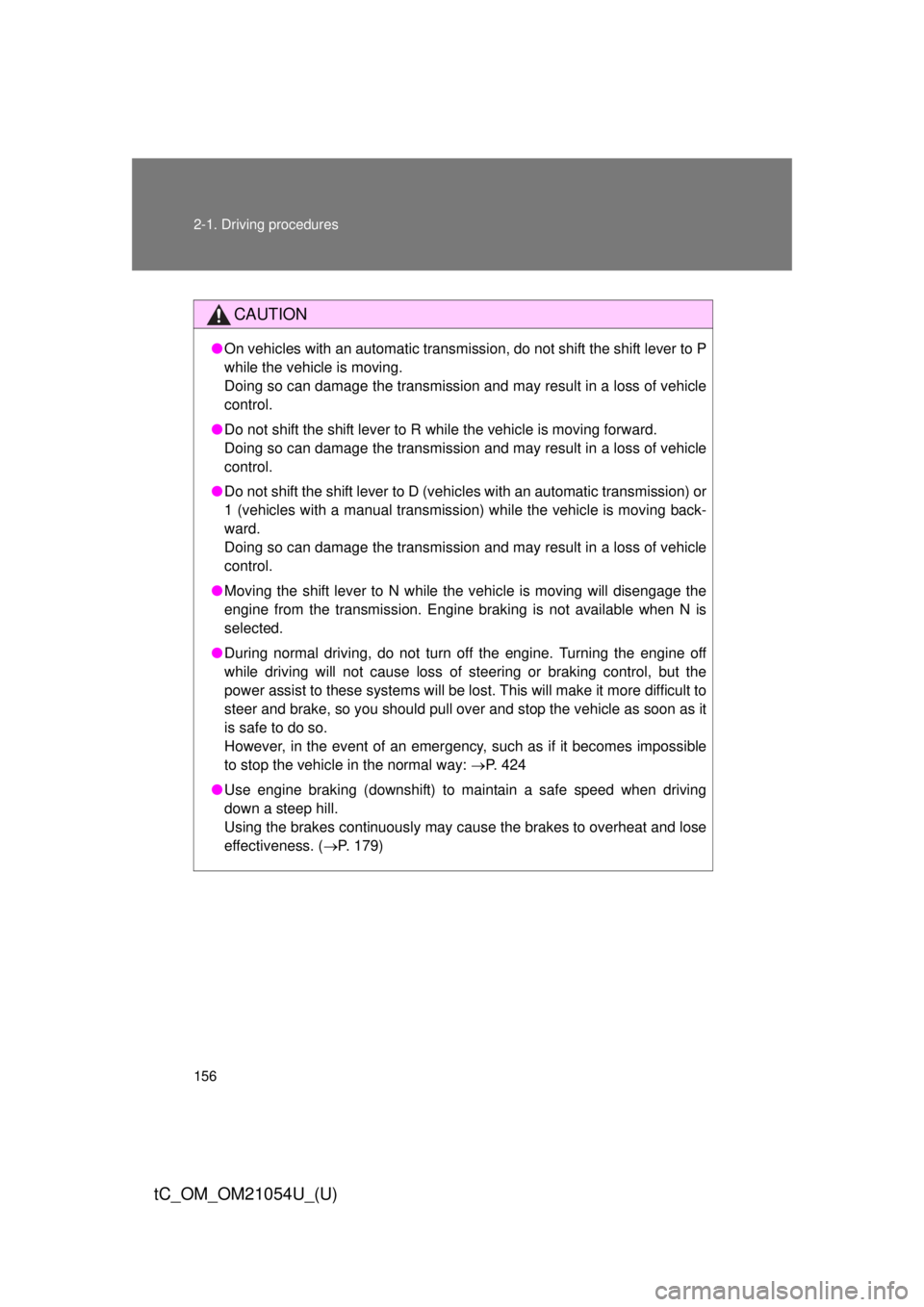 TOYOTA tC 2015  Owners Manual (in English) 156 2-1. Driving procedures
tC_OM_OM21054U_(U)
CAUTION
●On vehicles with an automatic transmission, do not shift the shift lever to P
while the vehicle is moving.
Doing so can damage the transmissio