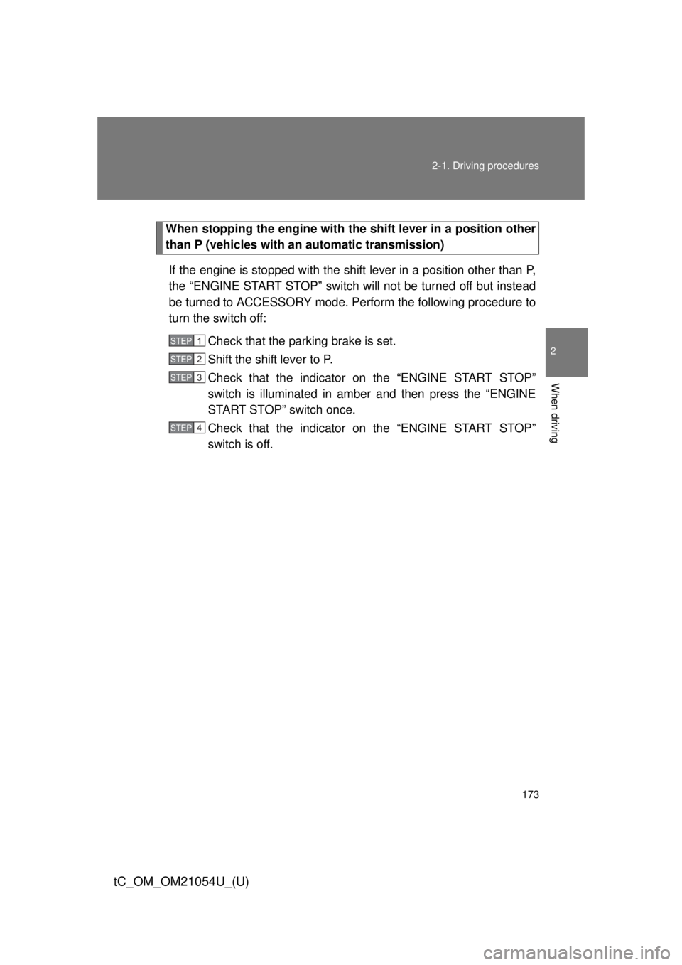 TOYOTA tC 2015  Owners Manual (in English) 173
2-1. Driving procedures
2
When driving
tC_OM_OM21054U_(U)
When stopping the engine with the shift lever in a position other
than P (vehicles with an automatic transmission)
If the engine is stoppe