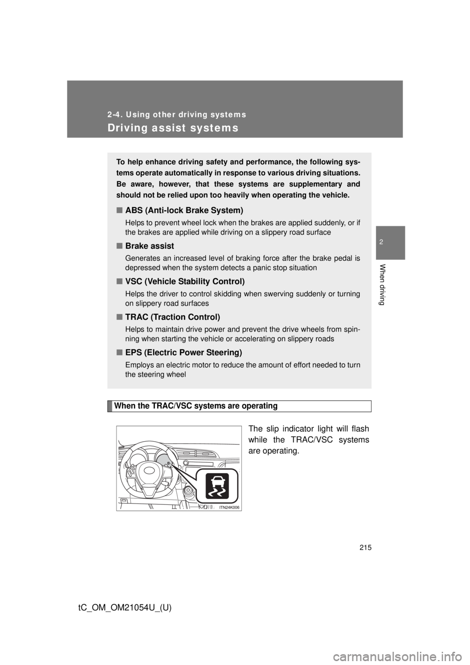 TOYOTA tC 2015  Owners Manual (in English) 215
2-4. Using other driving systems
2
When driving
tC_OM_OM21054U_(U)
Driving assist systems
When the TRAC/VSC systems are operating
The slip indicator light will flash
while the TRAC/VSC systems
are