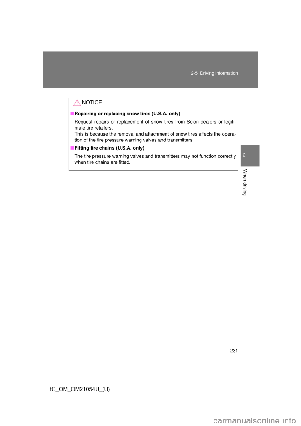TOYOTA tC 2015  Owners Manual (in English) 231
2-5. Driving information
2
When driving
tC_OM_OM21054U_(U)
NOTICE
■
Repairing or replacing snow tires (U.S.A. only)
Request repairs or replacement of snow tires from Scion dealers or legiti-
mat