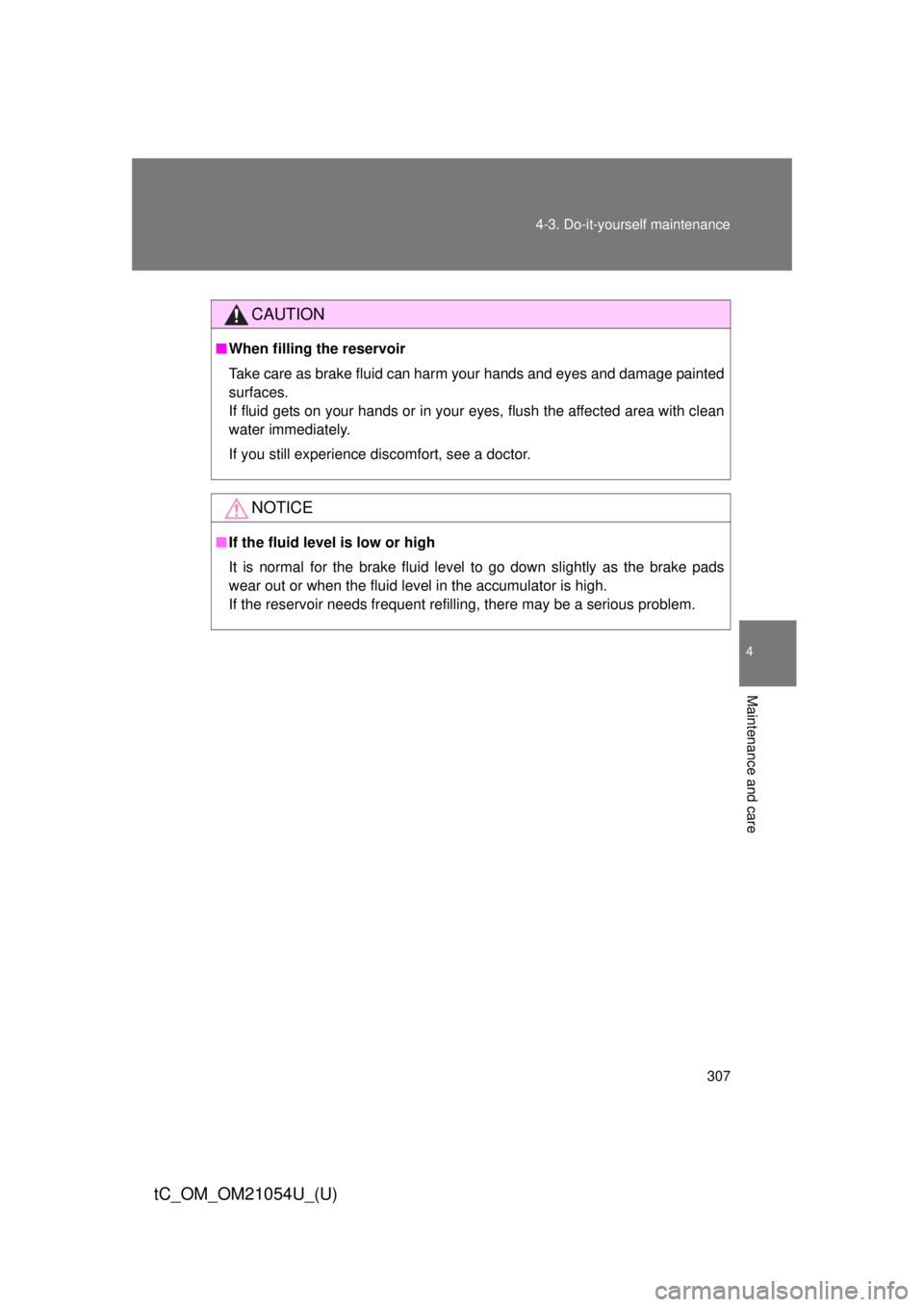 TOYOTA tC 2015  Owners Manual (in English) 307
4-3. Do-it-yourself maintenance
4
Maintenance and care
tC_OM_OM21054U_(U)
CAUTION
■
When filling the reservoir
Take care as brake fluid can harm your hands and eyes and damage painted
surfaces.

