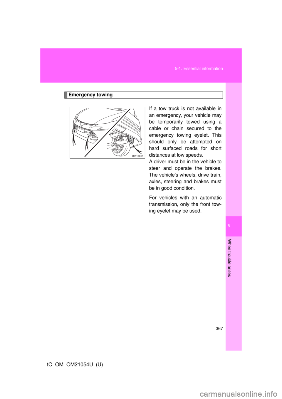 TOYOTA tC 2015  Owners Manual (in English) 5
When trouble arises
367
5-1. Essential information
tC_OM_OM21054U_(U)
Emergency towing
If a tow truck is not available in
an emergency, your vehicle may
be temporarily towed using a
cable or chain s