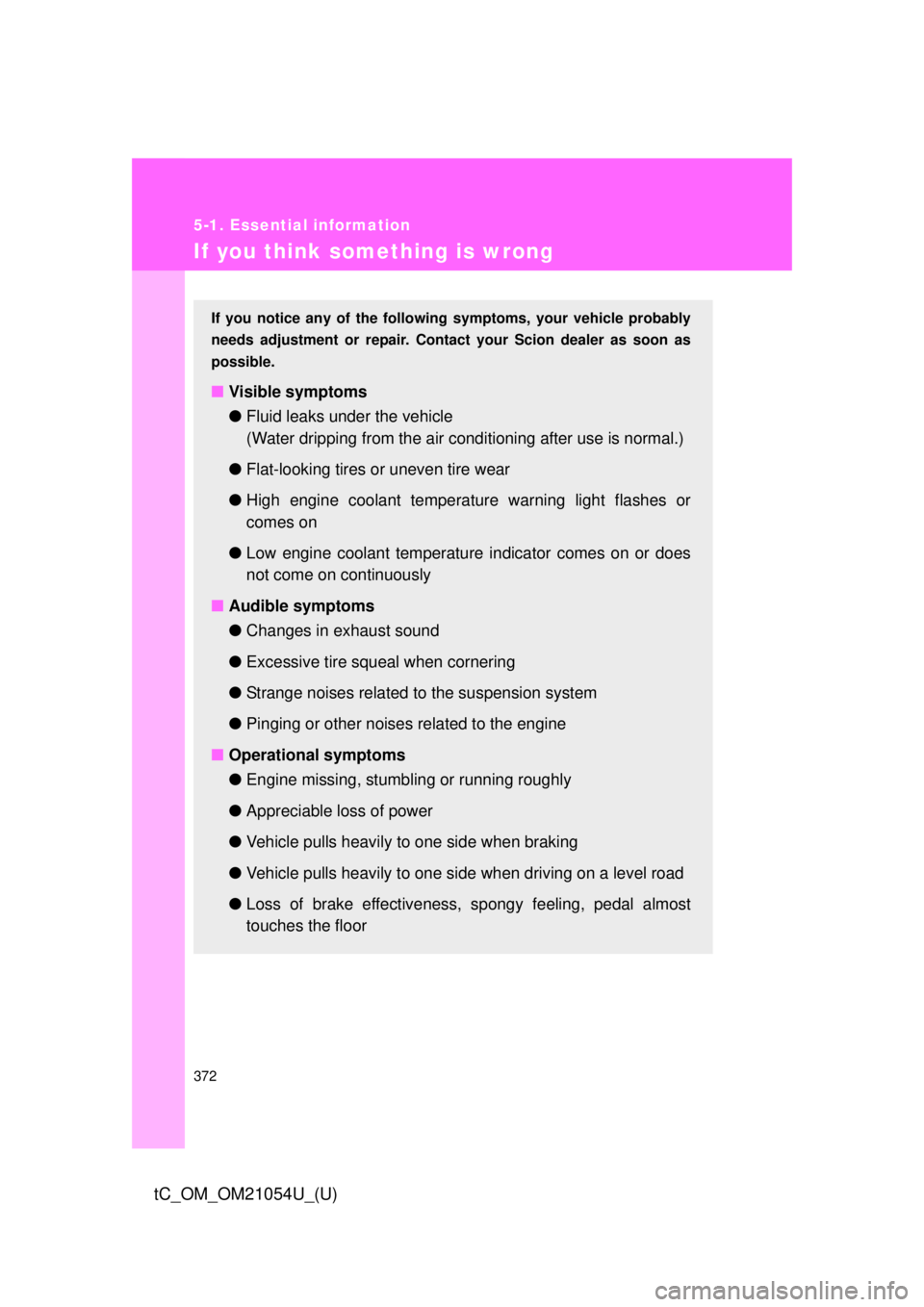 TOYOTA tC 2015  Owners Manual (in English) 372
5-1. Essential information
tC_OM_OM21054U_(U)
If you think something is wrong
If you notice any of the following symptoms, your vehicle probably
needs adjustment or repair. Cont act your Scion dea