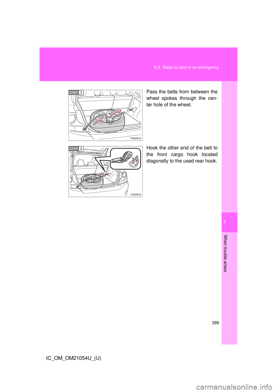 TOYOTA tC 2015  Owners Manual (in English) 5
When trouble arises
399
5-2. Steps to take in an emergency
tC_OM_OM21054U_(U)
Pass the belts from between the
wheel spokes through the cen-
ter hole of the wheel.
Hook the other end of the belt to
t