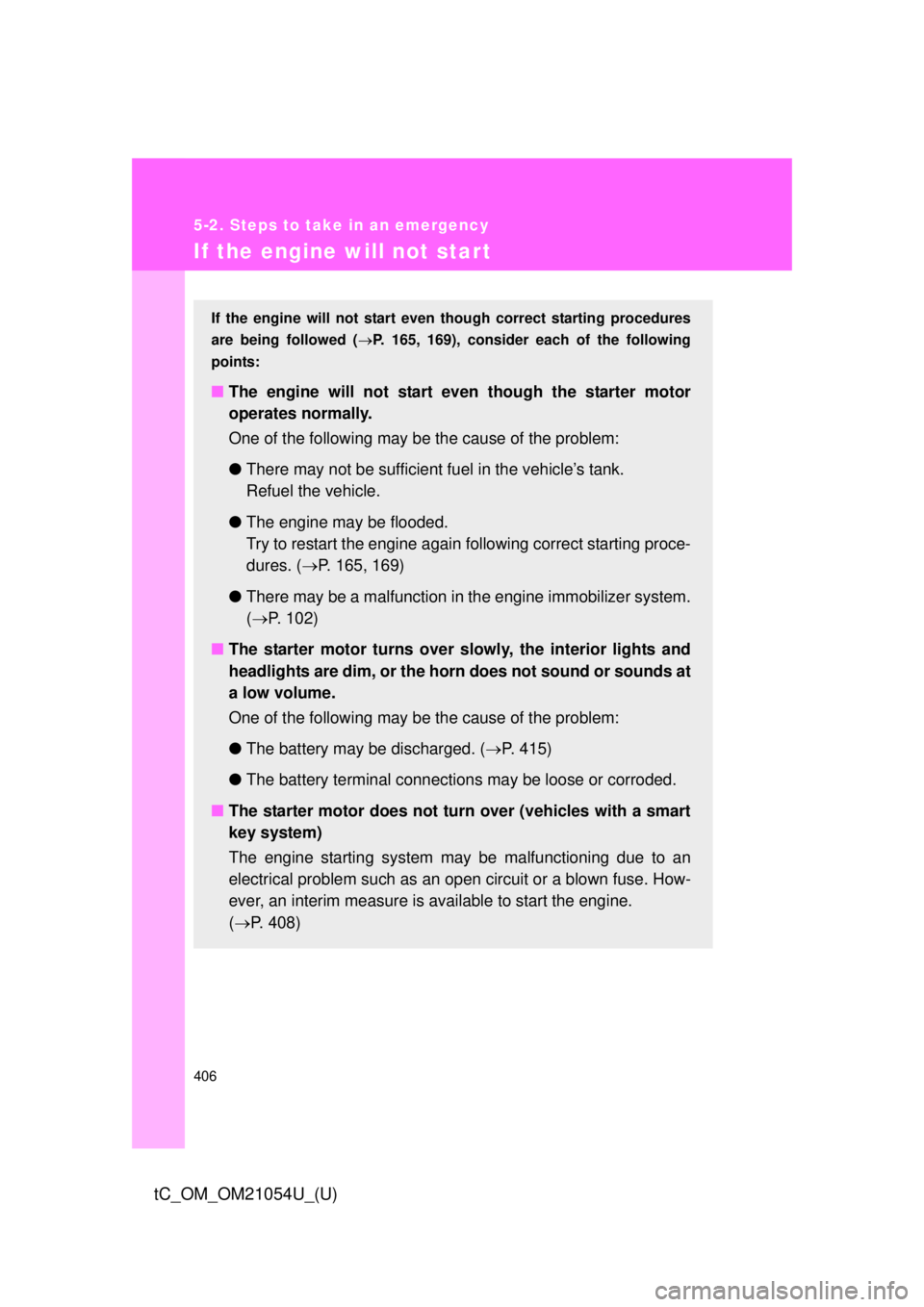 TOYOTA tC 2015 Owners Manual (in English) 406
5-2. Steps to take in an emergency
tC_OM_OM21054U_(U)
If the engine will not star t
If the engine will not start even though correct starting procedures
are being followed ( P. 165, 169), consi TOYOTA tC 2015 Owners Manual (in English) 406
5-2. Steps to take in an emergency
tC_OM_OM21054U_(U)
If the engine will not star t
If the engine will not start even though correct starting procedures
are being followed ( P. 165, 169), consi