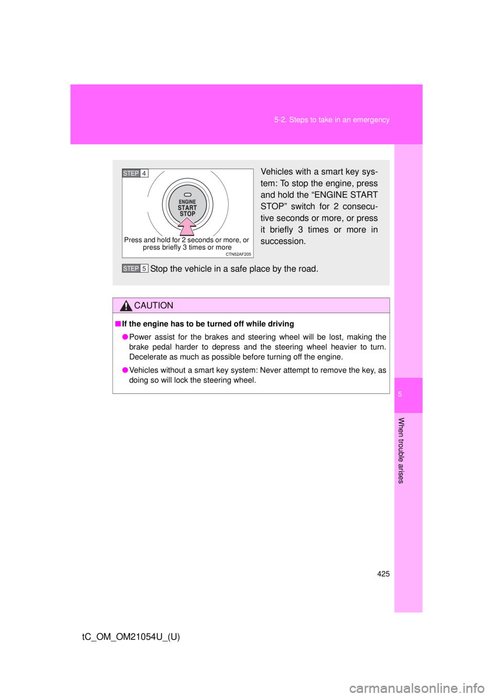 TOYOTA tC 2015   (in English) User Guide 5
When trouble arises
425
5-2. Steps to take in an emergency
tC_OM_OM21054U_(U)
CAUTION
■
If the engine has to be turned off while driving
●Power assist for the brakes and steering wheel will be l