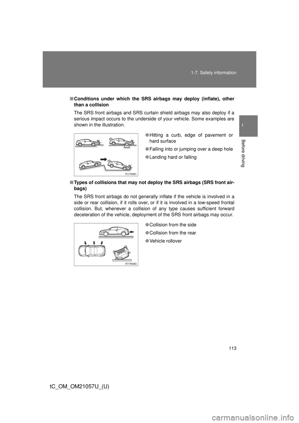 TOYOTA tC 2015 Owners Manual (in English) 113
1-7. Safety information
1
Before driving
tC_OM_OM21057U_(U)
■
Conditions under which the SRS airbags may deploy (inflate), other
than a collision
The SRS front airbags and SRS curtain shield air TOYOTA tC 2015 Owners Manual (in English) 113
1-7. Safety information
1
Before driving
tC_OM_OM21057U_(U)
■
Conditions under which the SRS airbags may deploy (inflate), other
than a collision
The SRS front airbags and SRS curtain shield air