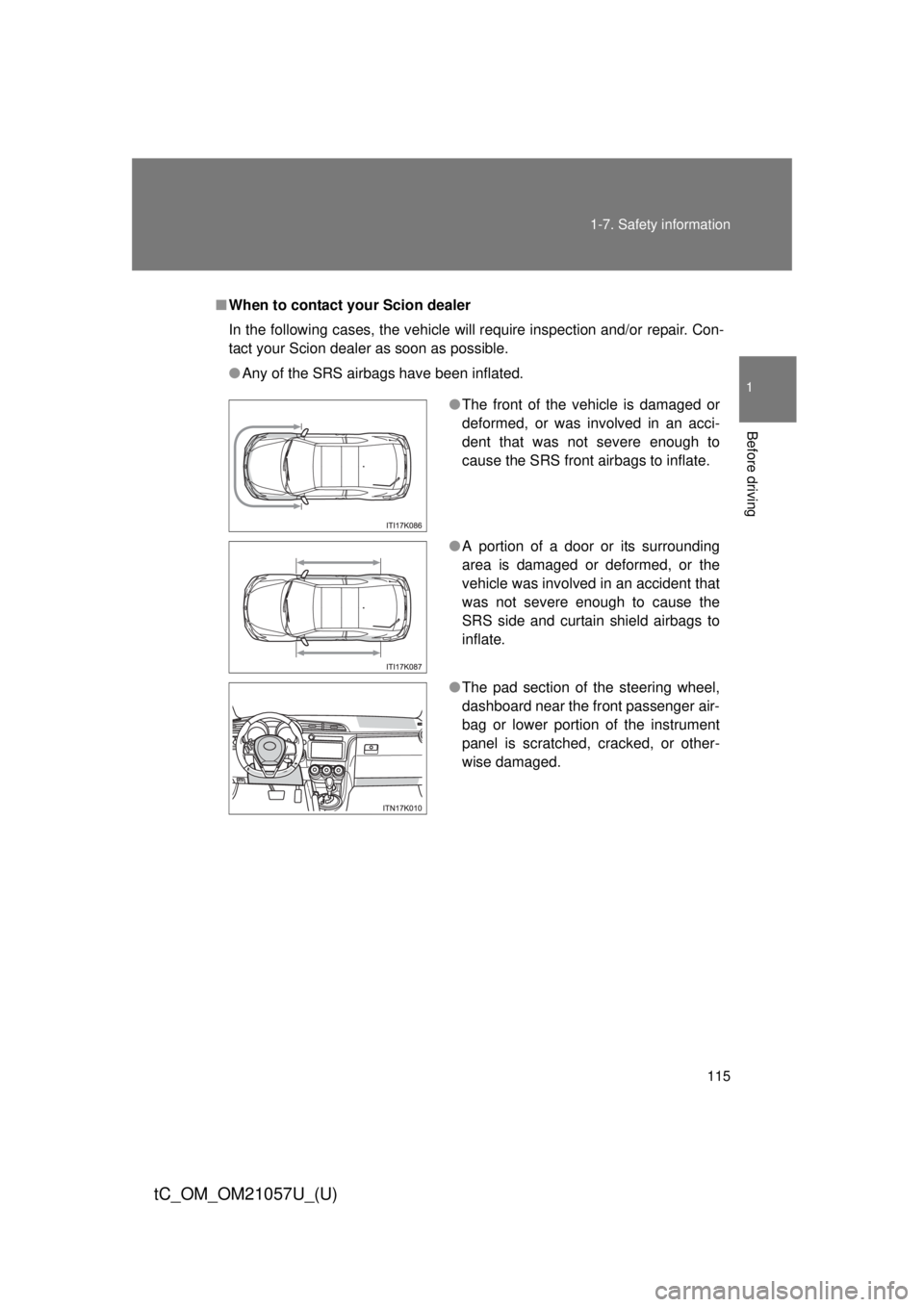 TOYOTA tC 2015 Owners Manual (in English) 115
1-7. Safety information
1
Before driving
tC_OM_OM21057U_(U)
■
When to contact your Scion dealer
In the following cases, the vehicle will require inspection and/or repair. Con-
tact your Scion de TOYOTA tC 2015 Owners Manual (in English) 115
1-7. Safety information
1
Before driving
tC_OM_OM21057U_(U)
■
When to contact your Scion dealer
In the following cases, the vehicle will require inspection and/or repair. Con-
tact your Scion de