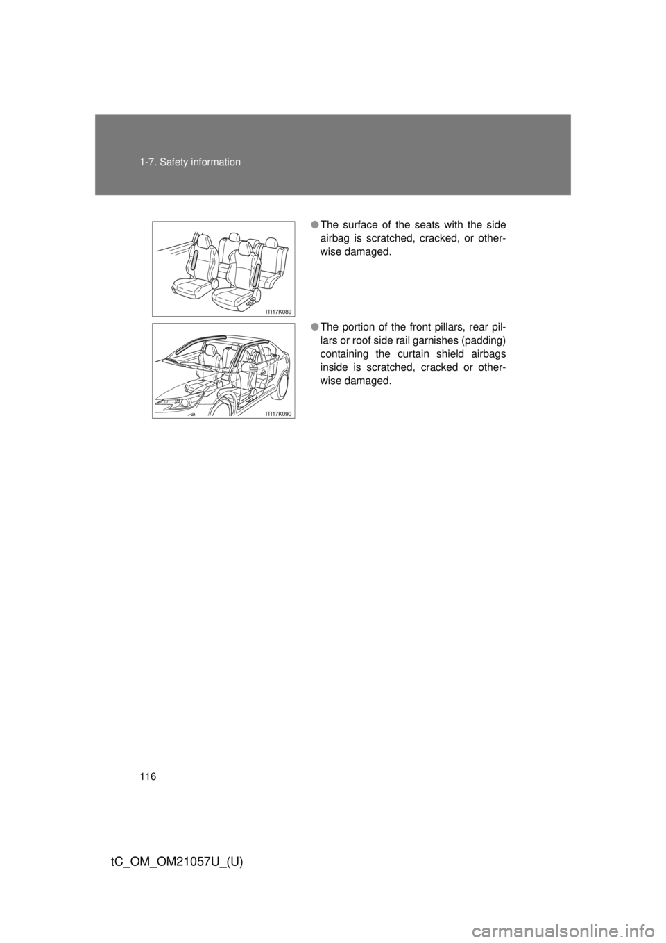 TOYOTA tC 2015 Owners Manual (in English) 116 1-7. Safety information
tC_OM_OM21057U_(U)
●The surface of the seats with the side
airbag is scratched, cracked, or other-
wise damaged.
● The portion of the front pillars, rear pil-
lars or r TOYOTA tC 2015 Owners Manual (in English) 116 1-7. Safety information
tC_OM_OM21057U_(U)
●The surface of the seats with the side
airbag is scratched, cracked, or other-
wise damaged.
● The portion of the front pillars, rear pil-
lars or r