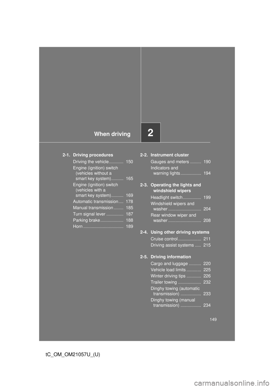 TOYOTA tC 2015 Owners Manual (in English) When driving2
149
tC_OM_OM21057U_(U)
2-1. Driving proceduresDriving the vehicle............ 150
Engine (ignition) switch (vehicles without a
smart key system).......... 165
Engine (ignition) switch TOYOTA tC 2015 Owners Manual (in English) When driving2
149
tC_OM_OM21057U_(U)
2-1. Driving proceduresDriving the vehicle............ 150
Engine (ignition) switch (vehicles without a
smart key system).......... 165
Engine (ignition) switch