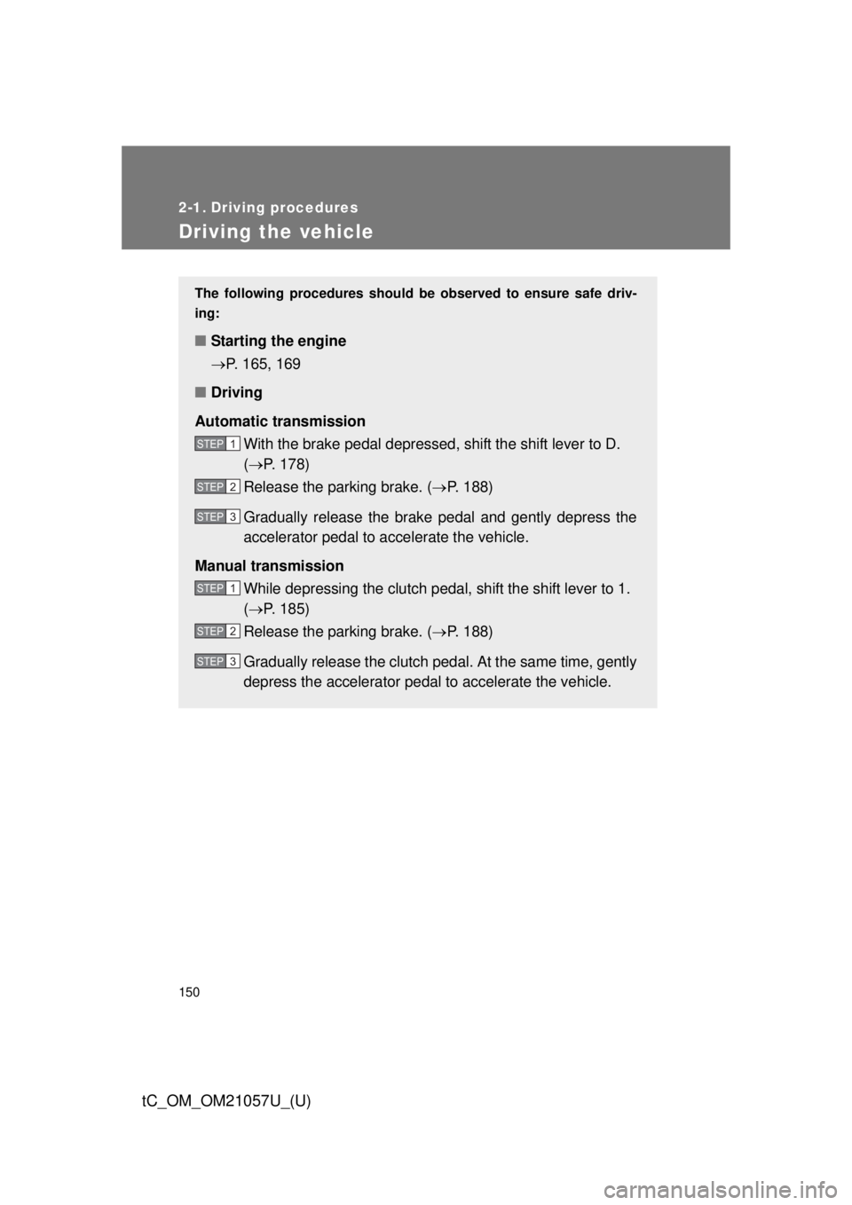 TOYOTA tC 2015 Owners Manual (in English) 150
tC_OM_OM21057U_(U)
2-1. Driving procedures
Driving the vehicle
The following procedures should be observed to ensure safe driv-
ing:
■ Starting the engine
P. 165, 169
■ Driving
Automatic t TOYOTA tC 2015 Owners Manual (in English) 150
tC_OM_OM21057U_(U)
2-1. Driving procedures
Driving the vehicle
The following procedures should be observed to ensure safe driv-
ing:
■ Starting the engine
P. 165, 169
■ Driving
Automatic t