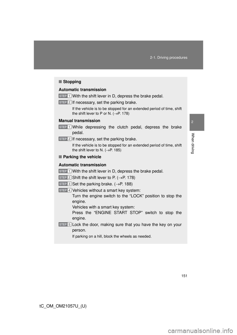 TOYOTA tC 2015 Owners Manual (in English) 151
2-1. Driving procedures
2
When driving
tC_OM_OM21057U_(U)
■
Stopping
Automatic transmission With the shift lever in D, depress the brake pedal.
If necessary, set the parking brake.
If the vehicl TOYOTA tC 2015 Owners Manual (in English) 151
2-1. Driving procedures
2
When driving
tC_OM_OM21057U_(U)
■
Stopping
Automatic transmission With the shift lever in D, depress the brake pedal.
If necessary, set the parking brake.
If the vehicl