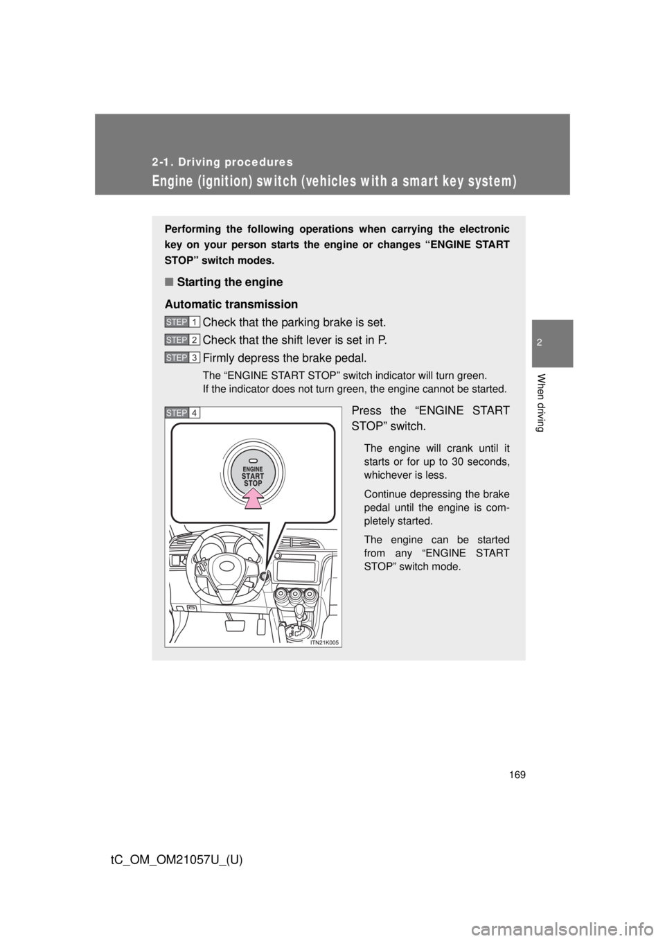 TOYOTA tC 2015  Owners Manual (in English) 169
2-1. Driving procedures
2
When driving
tC_OM_OM21057U_(U)
Engine (ignition) switch (vehicles with a smart key system)
Performing the following operations when carrying the electronic
key on your p