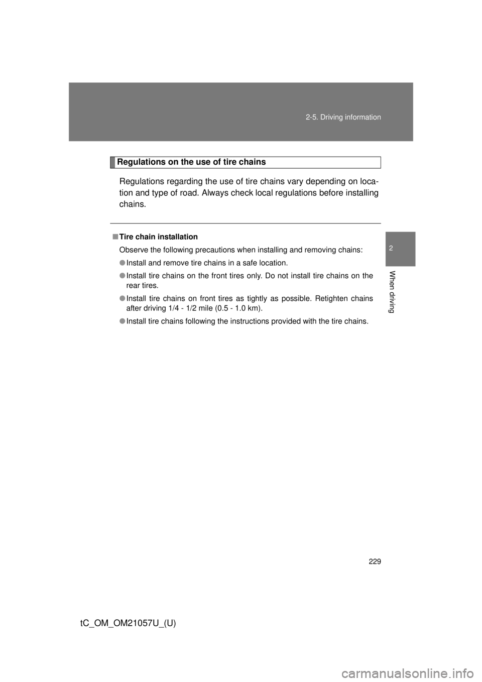 TOYOTA tC 2015  Owners Manual (in English) 229
2-5. Driving information
2
When driving
tC_OM_OM21057U_(U)
Regulations on the use of tire chains
Regulations regarding the use of ti re chains vary depending on loca-
tion and type of road. Always