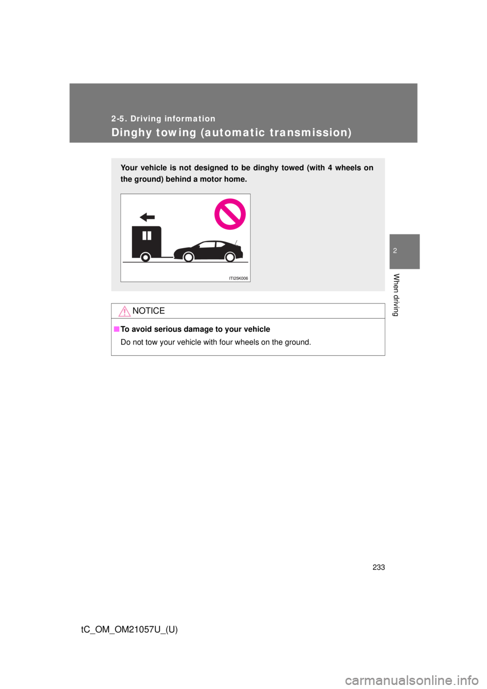 TOYOTA tC 2015  Owners Manual (in English) 233
2-5. Driving information
2
When driving
tC_OM_OM21057U_(U)
Dinghy towing (automatic transmission)
NOTICE
■To avoid serious damage to your vehicle
Do not tow your vehicle with four wheels on the 