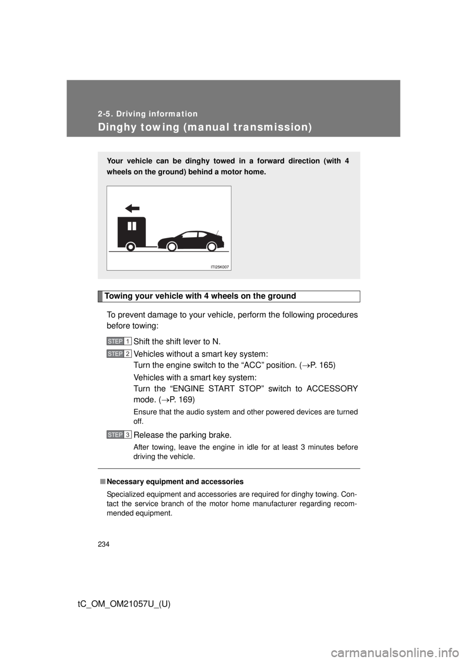 TOYOTA tC 2015  Owners Manual (in English) 234
2-5. Driving information
tC_OM_OM21057U_(U)
Dinghy towing (manual transmission)
Towing your vehicle with 4 wheels on the groundTo prevent damage to your vehicle, perform the following procedures
b