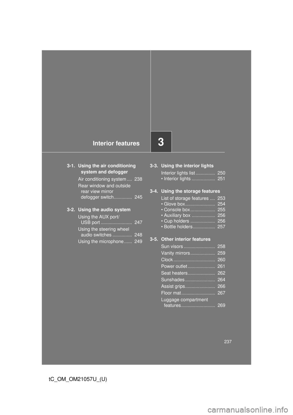 TOYOTA tC 2015 Owners Manual (in English) Interior features3
237
tC_OM_OM21057U_(U)
3-1. Using the air conditioning system and defogger
Air conditioning system .... 238
Rear window and outside rear view mirror
defogger switch.............. TOYOTA tC 2015 Owners Manual (in English) Interior features3
237
tC_OM_OM21057U_(U)
3-1. Using the air conditioning system and defogger
Air conditioning system .... 238
Rear window and outside rear view mirror
defogger switch..............