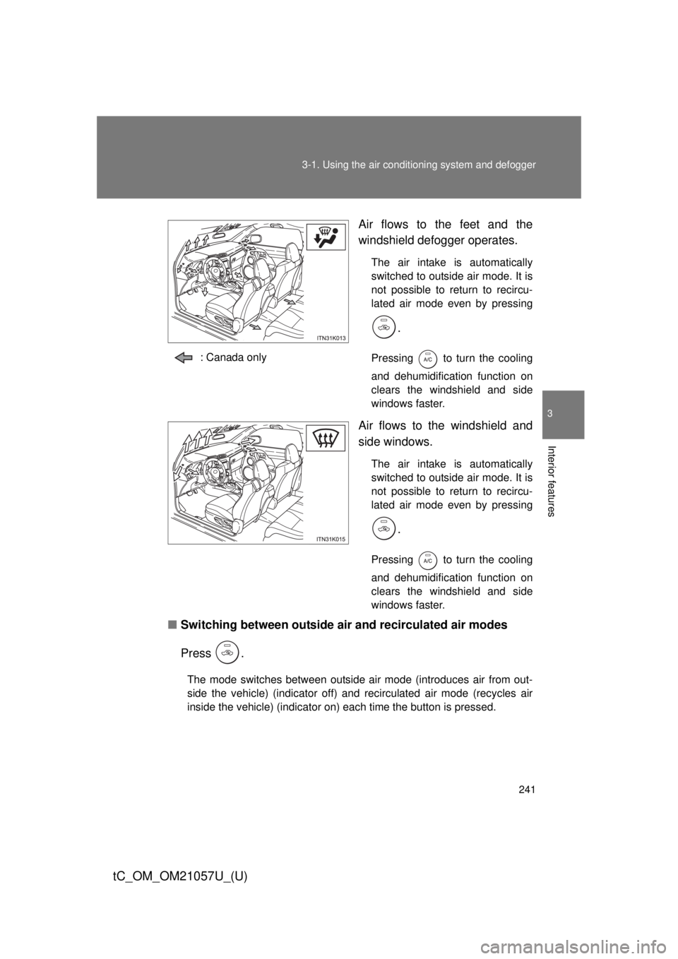 TOYOTA tC 2015  Owners Manual (in English) 241
3-1. Using the air conditioning system
 and defogger
3
Interior features
tC_OM_OM21057U_(U)
Air flows to the feet and the
windshield defogger operates.
The air intake is automatically
switched to 