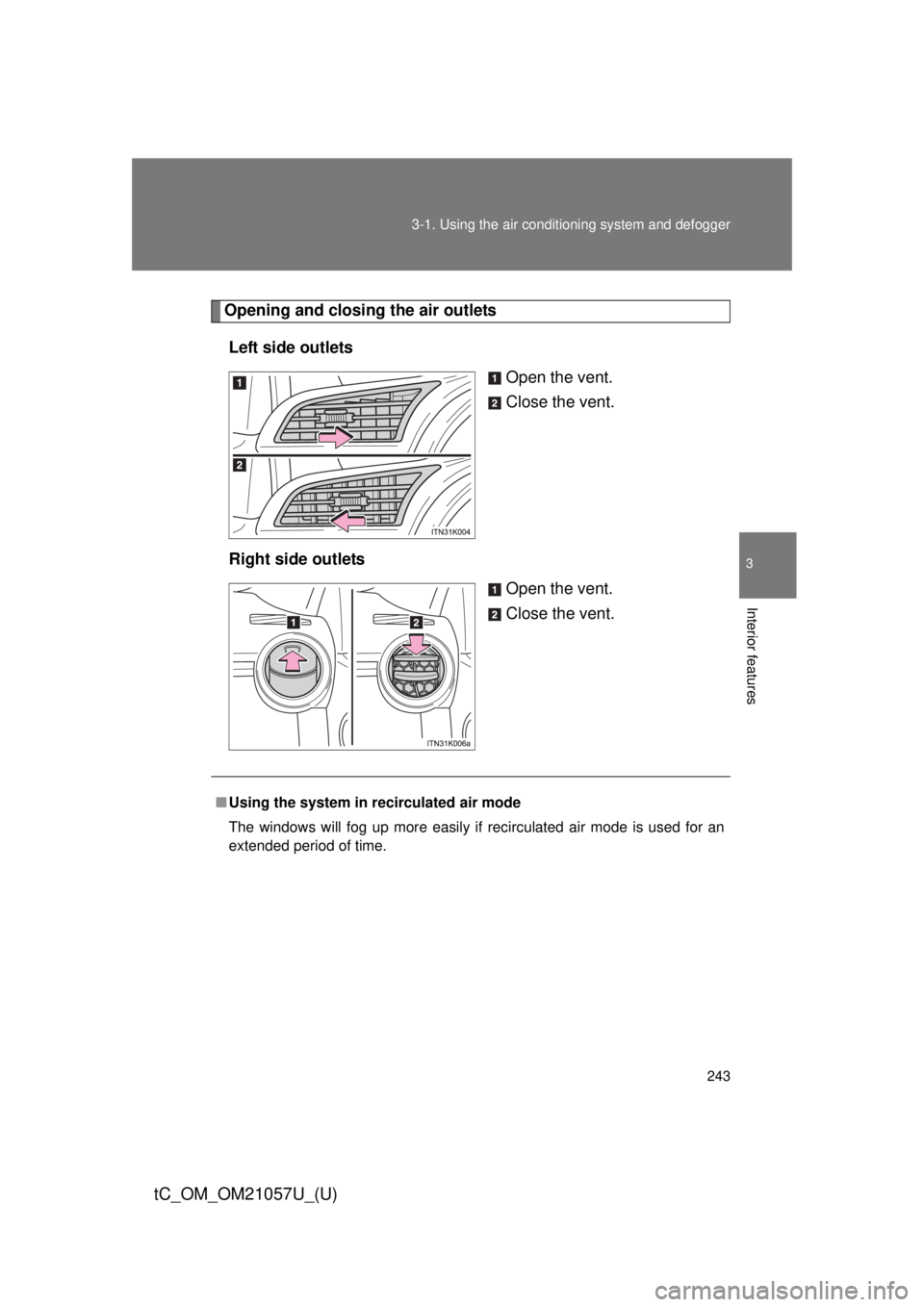 TOYOTA tC 2015  Owners Manual (in English) 243
3-1. Using the air conditioning system
 and defogger
3
Interior features
tC_OM_OM21057U_(U)
Opening and closing the air outlets
Left side outlets Open the vent.
Close the vent.
Right side outlets 