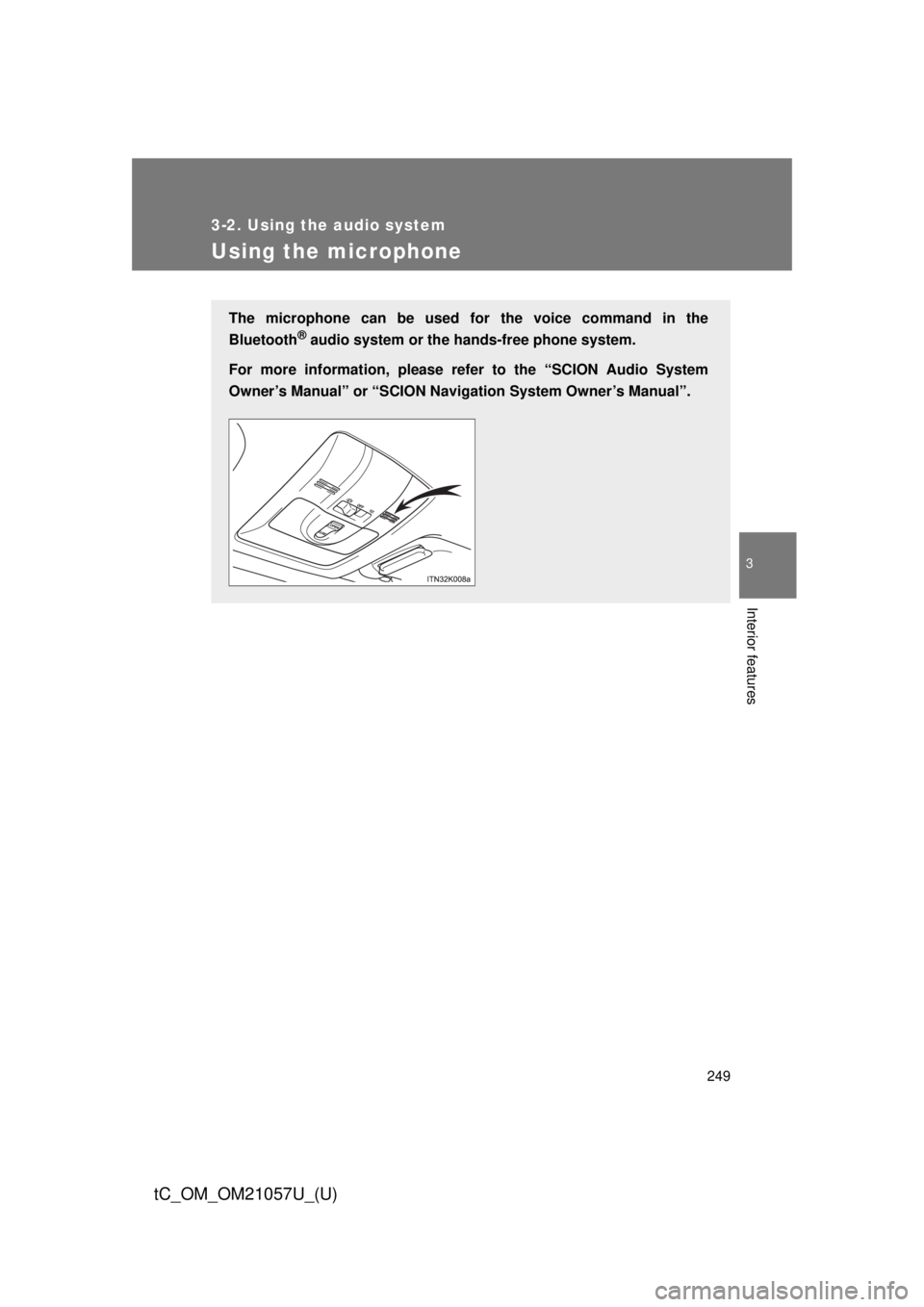 TOYOTA tC 2015  Owners Manual (in English) 249
3-2. Using the audio system
3
Interior features
tC_OM_OM21057U_(U)
Using the microphone
The microphone can be used for the voice command in the
Bluetooth
® audio system or the hands-free phone sy