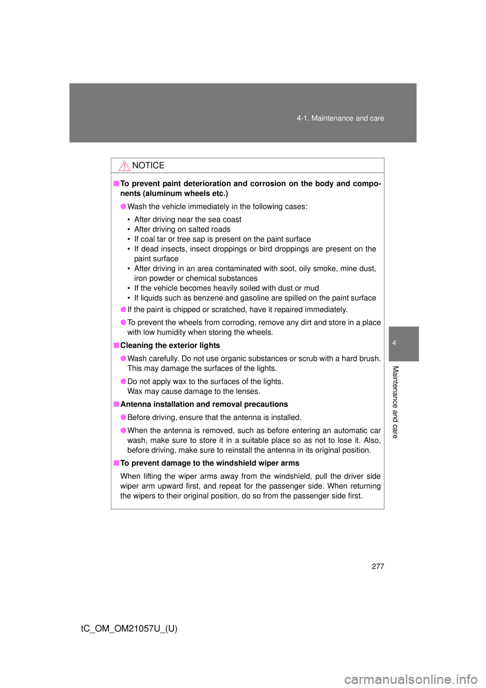 TOYOTA tC 2015   (in English) Owners Guide 277
4-1. Maintenance and care
4
Maintenance and care
tC_OM_OM21057U_(U)
NOTICE
■
To prevent paint deterioration and  corrosion on the body and compo-
nents (aluminum wheels etc.)
● Wash the vehicl