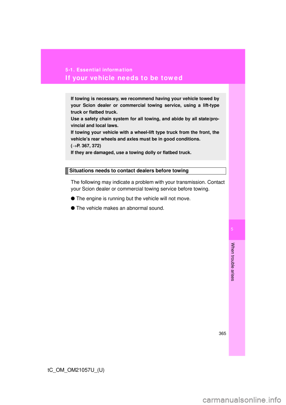 TOYOTA tC 2015  Owners Manual (in English) 5
When trouble arises
365
5-1. Essential information
tC_OM_OM21057U_(U)
If your vehicle needs to be towed
Situations needs to contact dealers before towingThe following may indicate a problem with you