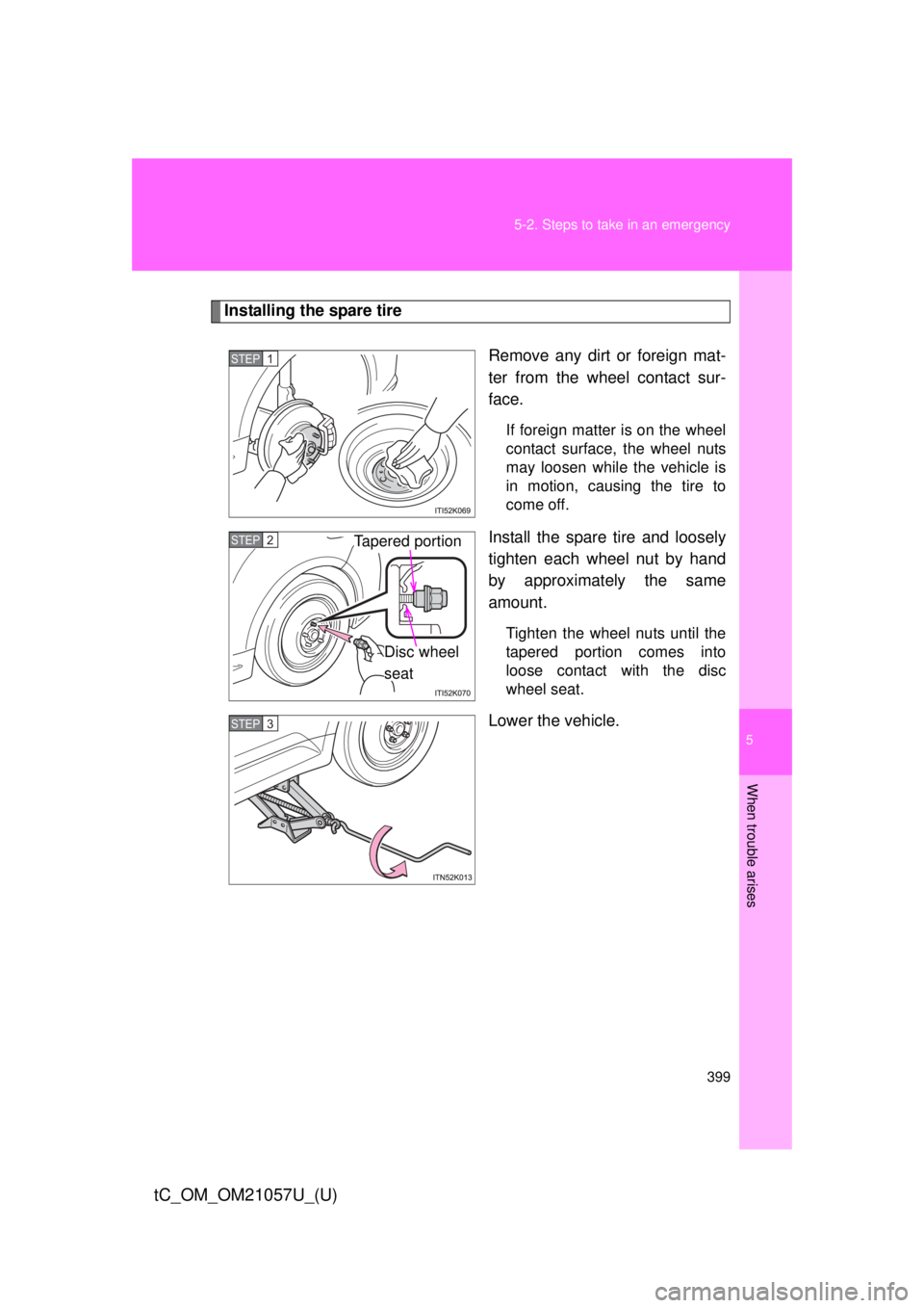 TOYOTA tC 2015  Owners Manual (in English) 5
When trouble arises
399
5-2. Steps to take in an emergency
tC_OM_OM21057U_(U)
Installing the spare tire
Remove any dirt or foreign mat-
ter from the wheel contact sur-
face.
If foreign matter is on 