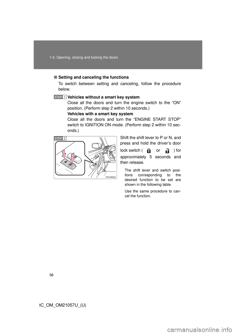 TOYOTA tC 2015  Owners Manual (in English) 58 1-2. Opening, closing and locking the doors
tC_OM_OM21057U_(U)
■Setting and canceling the functions
To switch between setting and canceling, follow the procedure
below.
Vehicles without a smart k