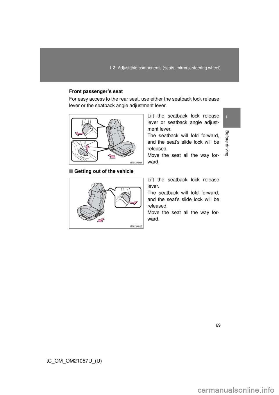 TOYOTA tC 2015 (in English) Repair Manual 69
1-3. Adjustable components (s
eats, mirrors, steering wheel)
1
Before driving
tC_OM_OM21057U_(U)
Front passenger’s seat
For easy access to the rear seat, us e either the seatback lock release
lev TOYOTA tC 2015 (in English) Repair Manual 69
1-3. Adjustable components (s
eats, mirrors, steering wheel)
1
Before driving
tC_OM_OM21057U_(U)
Front passenger’s seat
For easy access to the rear seat, us e either the seatback lock release
lev