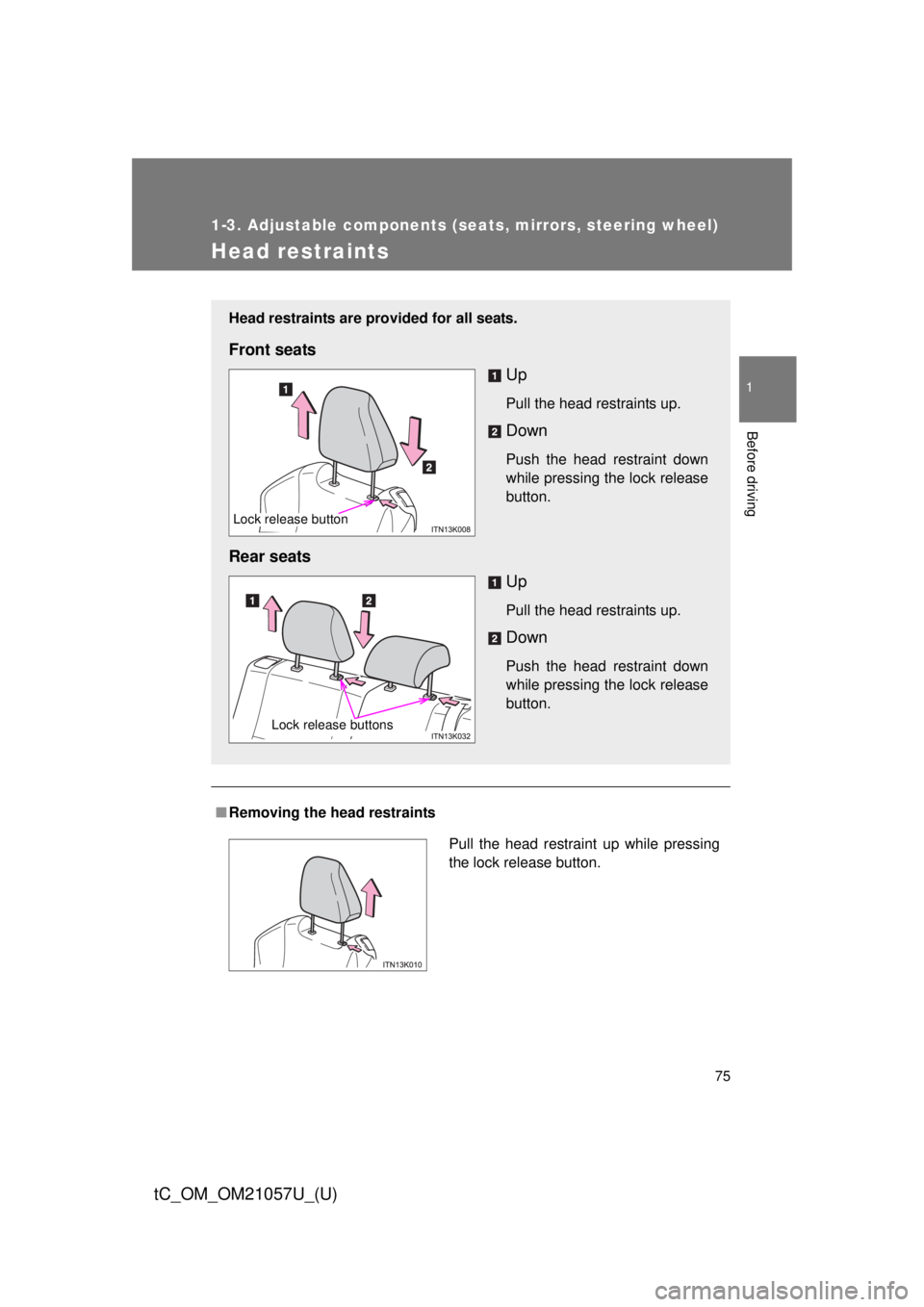 TOYOTA tC 2015 (in English) Manual PDF 75
1
1-3. Adjustable components (seats, mirrors, steering wheel)
Before driving
tC_OM_OM21057U_(U)
Head restraints
■Removing the head restraints
Head restraints are provided for all seats.
Front sea TOYOTA tC 2015 (in English) Manual PDF 75
1
1-3. Adjustable components (seats, mirrors, steering wheel)
Before driving
tC_OM_OM21057U_(U)
Head restraints
■Removing the head restraints
Head restraints are provided for all seats.
Front sea