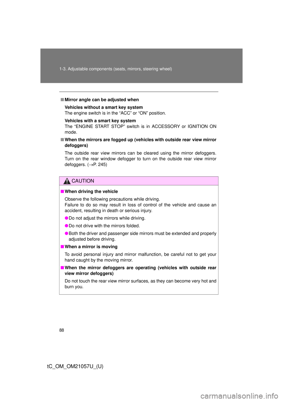 TOYOTA tC 2015  Owners Manual (in English) 88 1-3. Adjustable components (seats, mirrors, steering wheel)
tC_OM_OM21057U_(U)
■Mirror angle can be adjusted when
Vehicles without a smart key system
The engine switch is in the “ACC” or “O