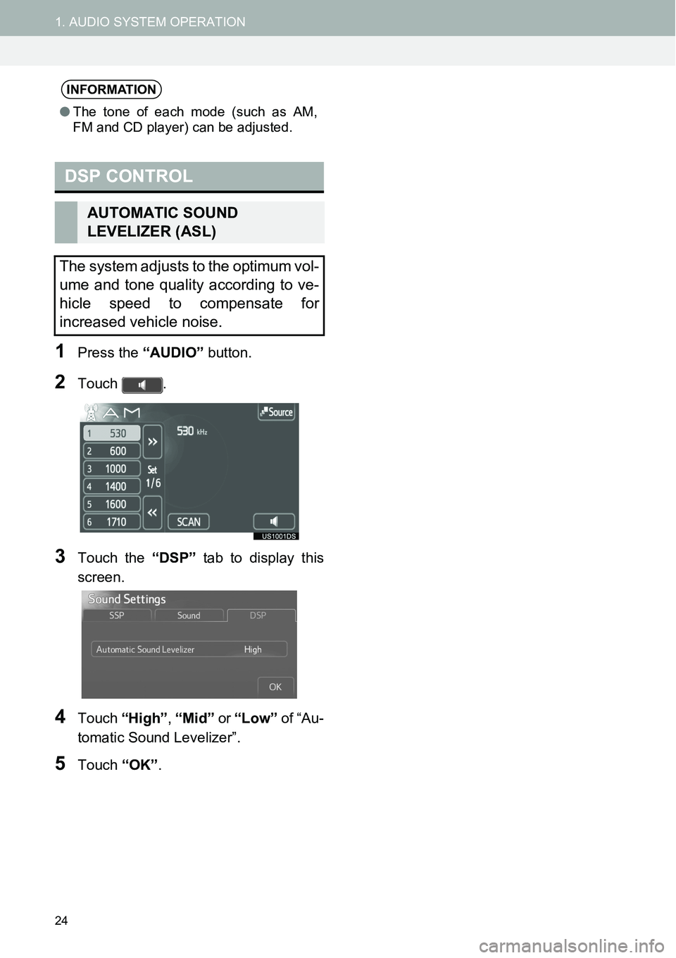 TOYOTA tC 2015  Accessories, Audio & Navigation (in English) 24
1. AUDIO SYSTEM OPERATION
1Press the “AUDIO” button.
2Touch .
3Touch the “DSP” tab to display this
screen.
4Touch “High”, “Mid” or “Low” of “Au-
tomatic Sound Levelizer”.
5T
