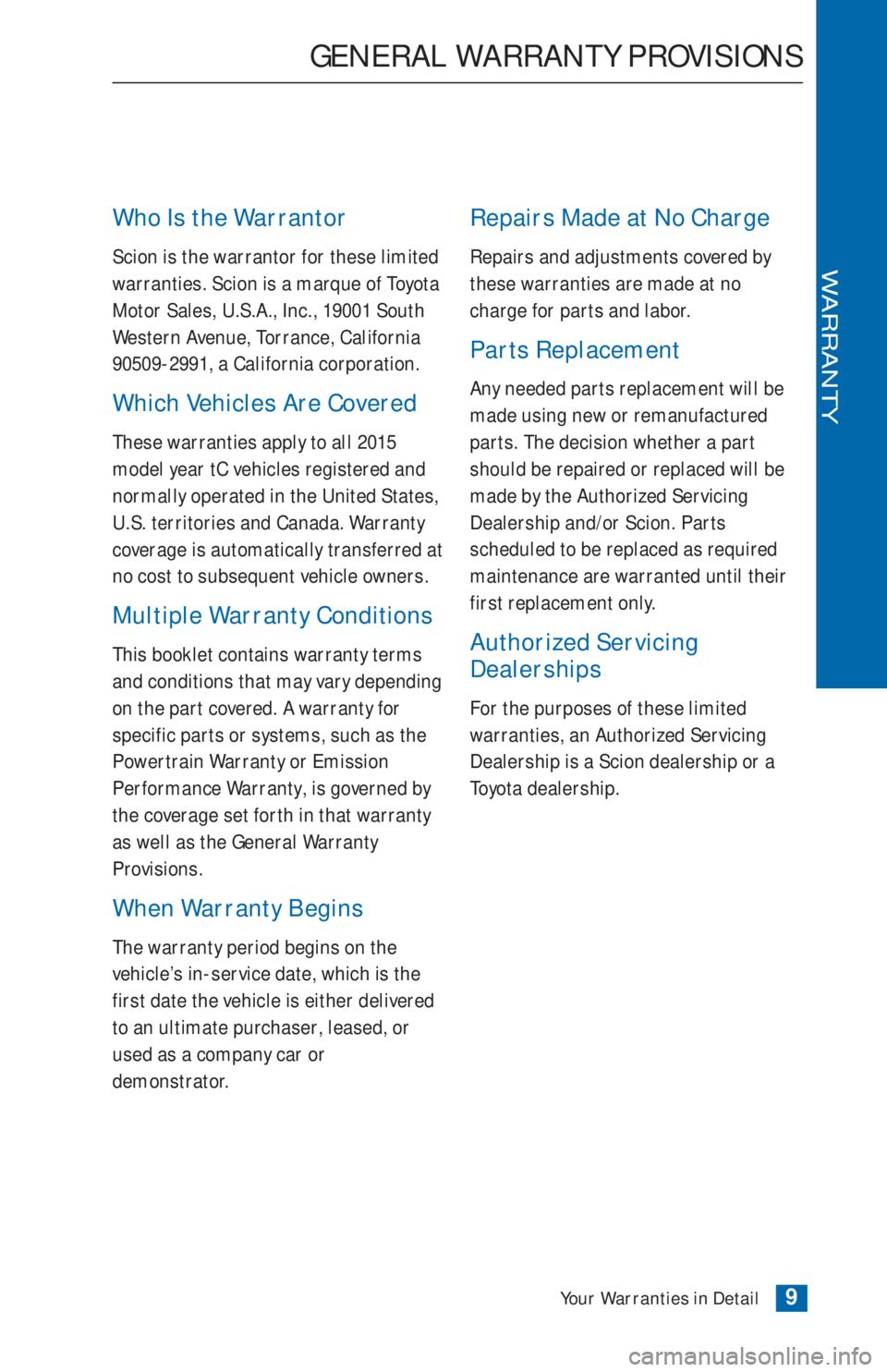 TOYOTA tC 2015  Warranties & Maintenance Guides (in English) Who Is the Warrantor
Scion is the warrantor for these limited
warranties. Scion is a marque of Toyota
Motor Sales, U.S.A., Inc., 19001 South
Western Avenue, Torrance, California
90509-2991, a Californ