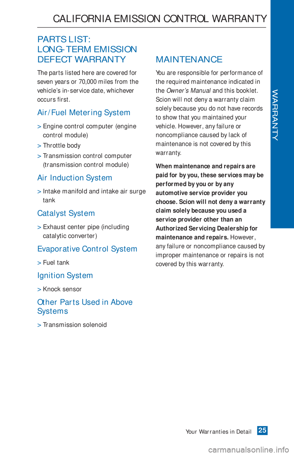 TOYOTA tC 2015 Warranties & Maintenance Guides (in English) PARTS LIST:
LONG-TERM EMISSION
DEFECT WARRANTY
The parts listed here are covered for
seven years or 70,000 miles from the
vehicle’s in-service date, whichever
occurs first.
Air/Fuel Metering System
TOYOTA tC 2015 Warranties & Maintenance Guides (in English) PARTS LIST:
LONG-TERM EMISSION
DEFECT WARRANTY
The parts listed here are covered for
seven years or 70,000 miles from the
vehicle’s in-service date, whichever
occurs first.
Air/Fuel Metering System