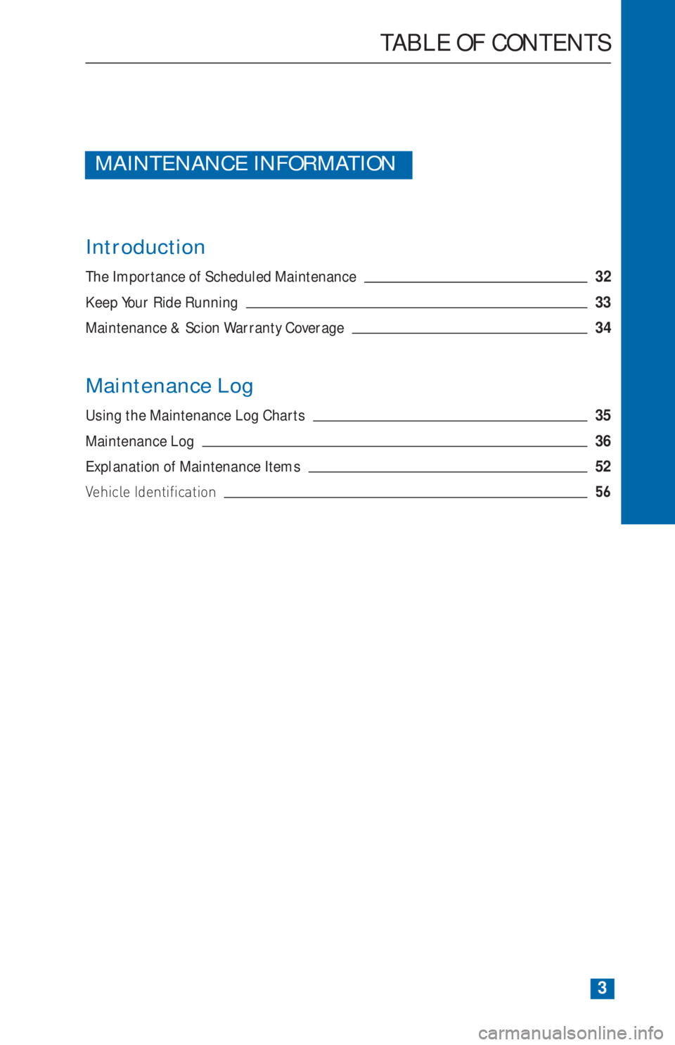 TOYOTA tC 2015  Warranties & Maintenance Guides (in English) MAINTENANCE INFORMATION
Introduction
The Importance of Scheduled Maintenance32
Keep Your Ride Running33
Maintenance & Scion Warranty Coverage34
Maintenance Log
Using the Maintenance Log Charts35
Maint