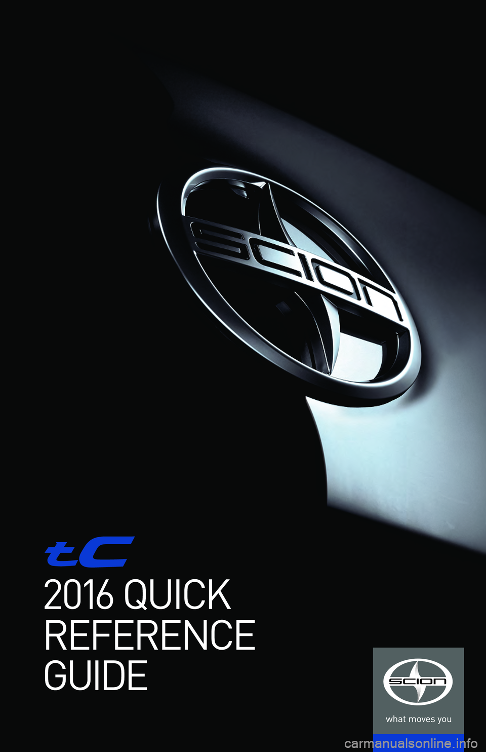 TOYOTA tC 2016  Owners Manual (in English) 2016 QUICK
REFERENCE
GUIDE
00505-QRG16-TC
15-TCS-08748_QRG_Scion_tC_BC-FC.indd   27/2/15   5:33 PM 