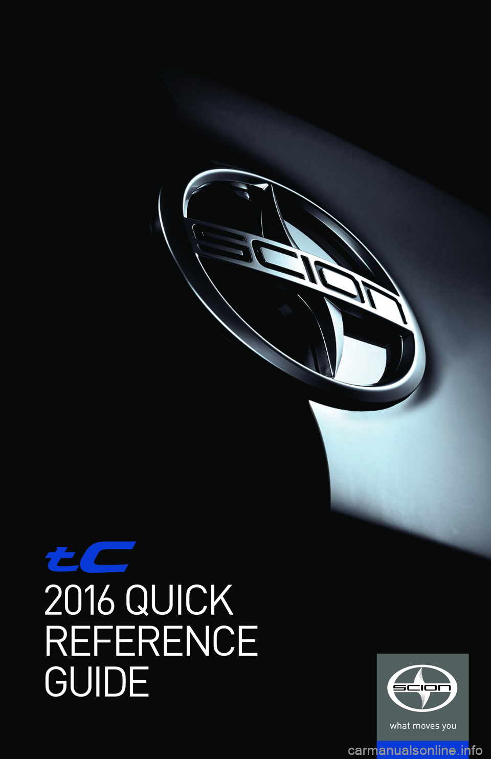 TOYOTA tC 2016 Owners Manual (in English) 2016 QUICK
REFERENCE
GUIDE
00505-QRG16-TC
15-TCS-08748_QRG_Scion_tC_BC-FC.indd 27/2/15 5:33 PM TOYOTA tC 2016 Owners Manual (in English) 2016 QUICK
REFERENCE
GUIDE
00505-QRG16-TC
15-TCS-08748_QRG_Scion_tC_BC-FC.indd 27/2/15 5:33 PM