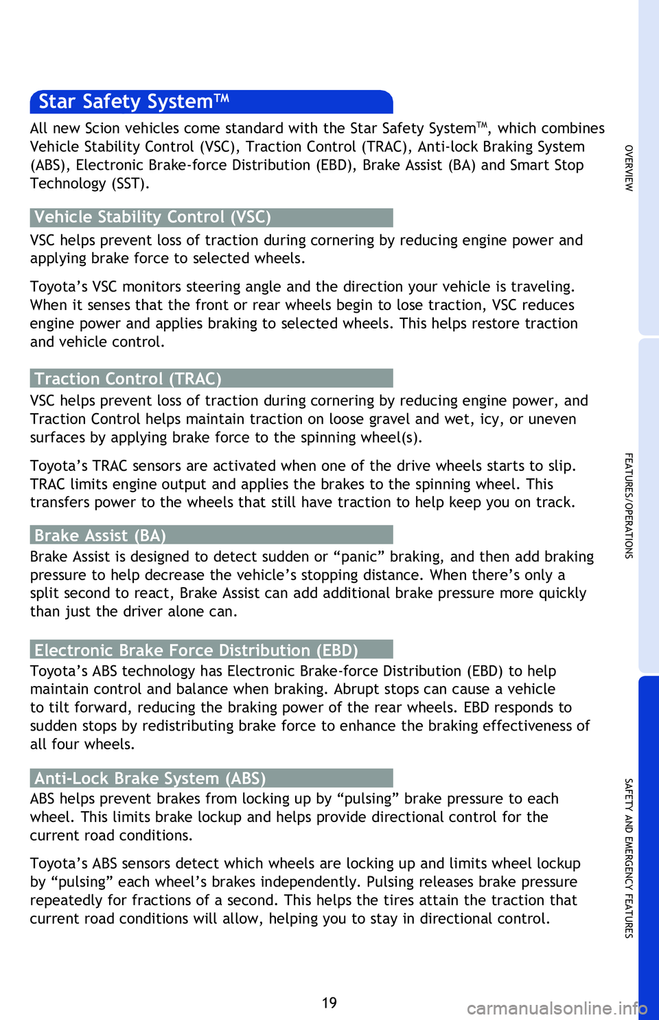 TOYOTA tC 2016 (in English) Owners Manual OVERVIEW
FEATURES/OPERATIONS
SAFETY AND EMERGENCY FEATURES
19
Star Safety SystemTM
VSC helps prevent loss of traction during cornering by reducing engine power and
applying brake force to selected wh TOYOTA tC 2016 (in English) Owners Manual OVERVIEW
FEATURES/OPERATIONS
SAFETY AND EMERGENCY FEATURES
19
Star Safety SystemTM
VSC helps prevent loss of traction during cornering by reducing engine power and
applying brake force to selected wh