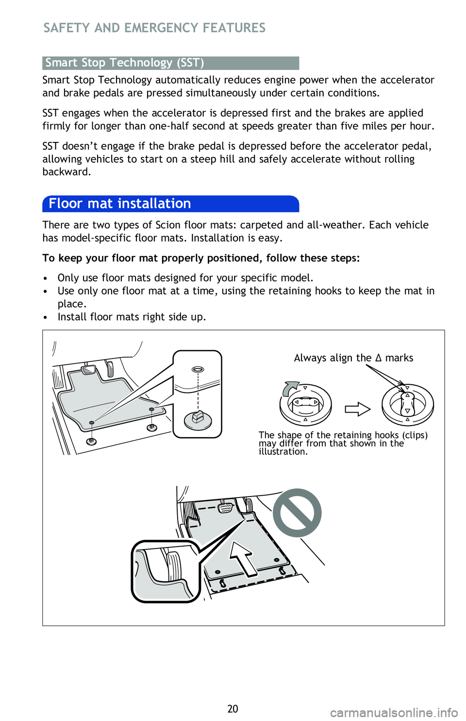 TOYOTA tC 2016 (in English) Owners Manual 20
NOTESSAFETY AND EMERGENCY FEATURES
There are two types of Scion floor mats: carpeted and all-weather. Each vehicle
has model-specific floor mats. Installation is easy.
To keep your floor mat pro TOYOTA tC 2016 (in English) Owners Manual 20
NOTESSAFETY AND EMERGENCY FEATURES
There are two types of Scion floor mats: carpeted and all-weather. Each vehicle
has model-specific floor mats. Installation is easy.
To keep your floor mat pro