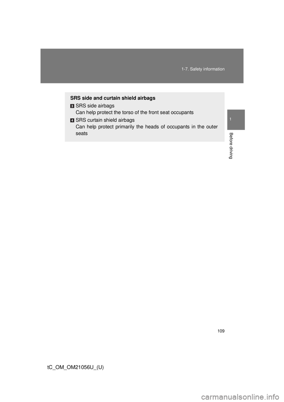 TOYOTA tC 2016  Owners Manual (in English) 109
1-7. Safety information
1
Before driving
tC_OM_OM21056U_(U)
SRS side and curtain shield airbags
SRS side airbags
Can help protect the torso of  the front seat occupants
SRS curtain shield airbags
