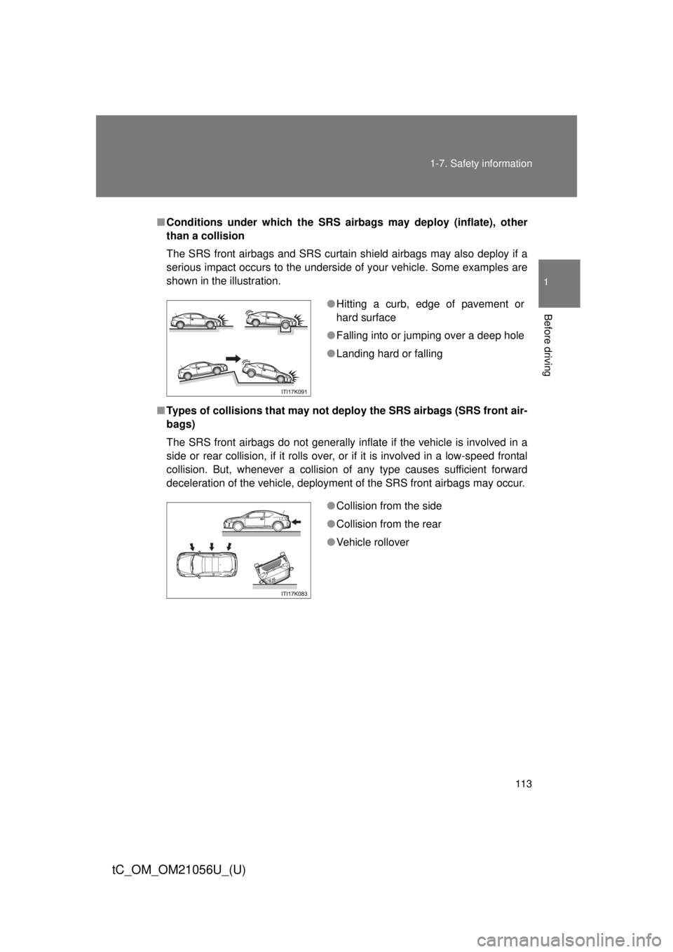 TOYOTA tC 2016 Owners Manual (in English) 113
1-7. Safety information
1
Before driving
tC_OM_OM21056U_(U)
■
Conditions under which the SRS airbags may deploy (inflate), other
than a collision
The SRS front airbags and SRS curtain shield air TOYOTA tC 2016 Owners Manual (in English) 113
1-7. Safety information
1
Before driving
tC_OM_OM21056U_(U)
■
Conditions under which the SRS airbags may deploy (inflate), other
than a collision
The SRS front airbags and SRS curtain shield air