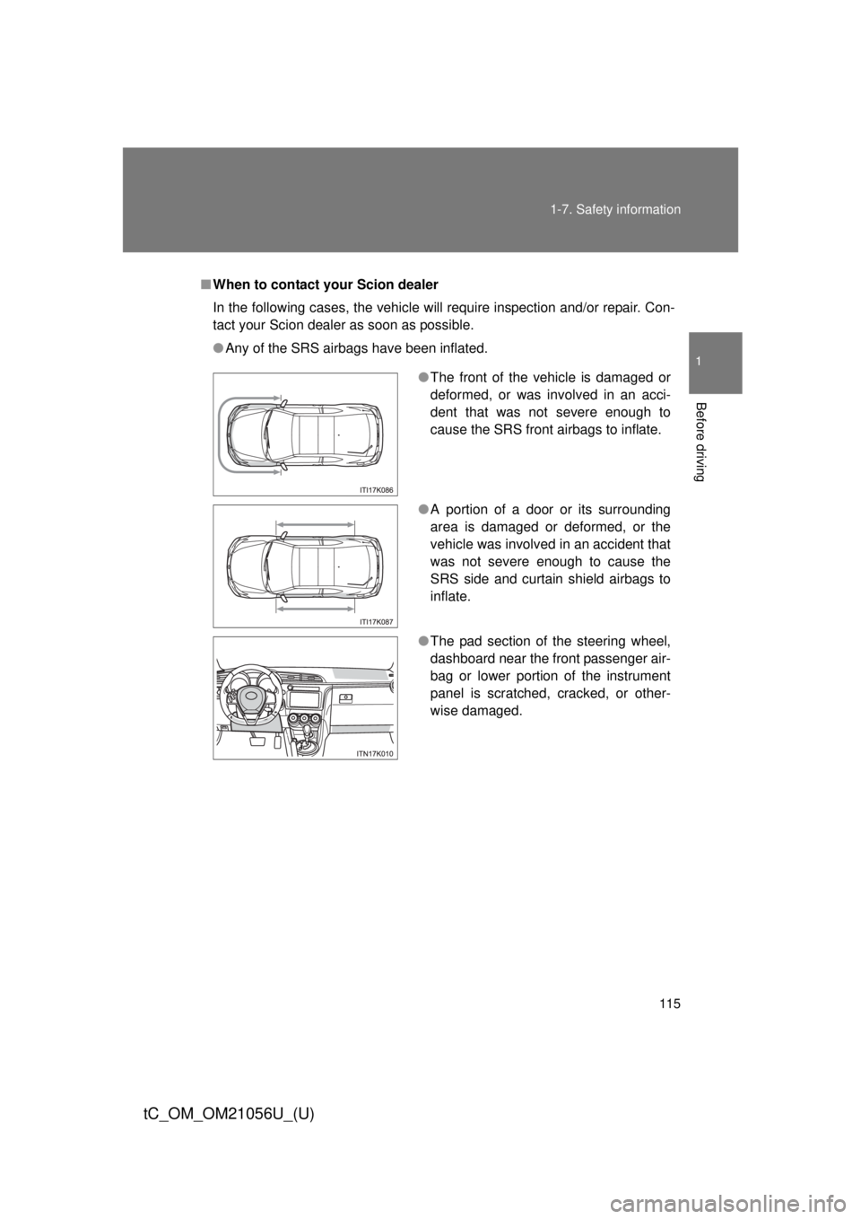 TOYOTA tC 2016 Owners Manual (in English) 115
1-7. Safety information
1
Before driving
tC_OM_OM21056U_(U)
■
When to contact your Scion dealer
In the following cases, the vehicle will require inspection and/or repair. Con-
tact your Scion de TOYOTA tC 2016 Owners Manual (in English) 115
1-7. Safety information
1
Before driving
tC_OM_OM21056U_(U)
■
When to contact your Scion dealer
In the following cases, the vehicle will require inspection and/or repair. Con-
tact your Scion de