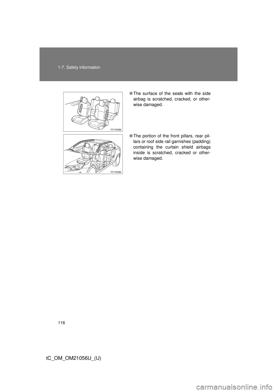 TOYOTA tC 2016 Owners Manual (in English) 116 1-7. Safety information
tC_OM_OM21056U_(U)
●The surface of the seats with the side
airbag is scratched, cracked, or other-
wise damaged.
● The portion of the front pillars, rear pil-
lars or r TOYOTA tC 2016 Owners Manual (in English) 116 1-7. Safety information
tC_OM_OM21056U_(U)
●The surface of the seats with the side
airbag is scratched, cracked, or other-
wise damaged.
● The portion of the front pillars, rear pil-
lars or r