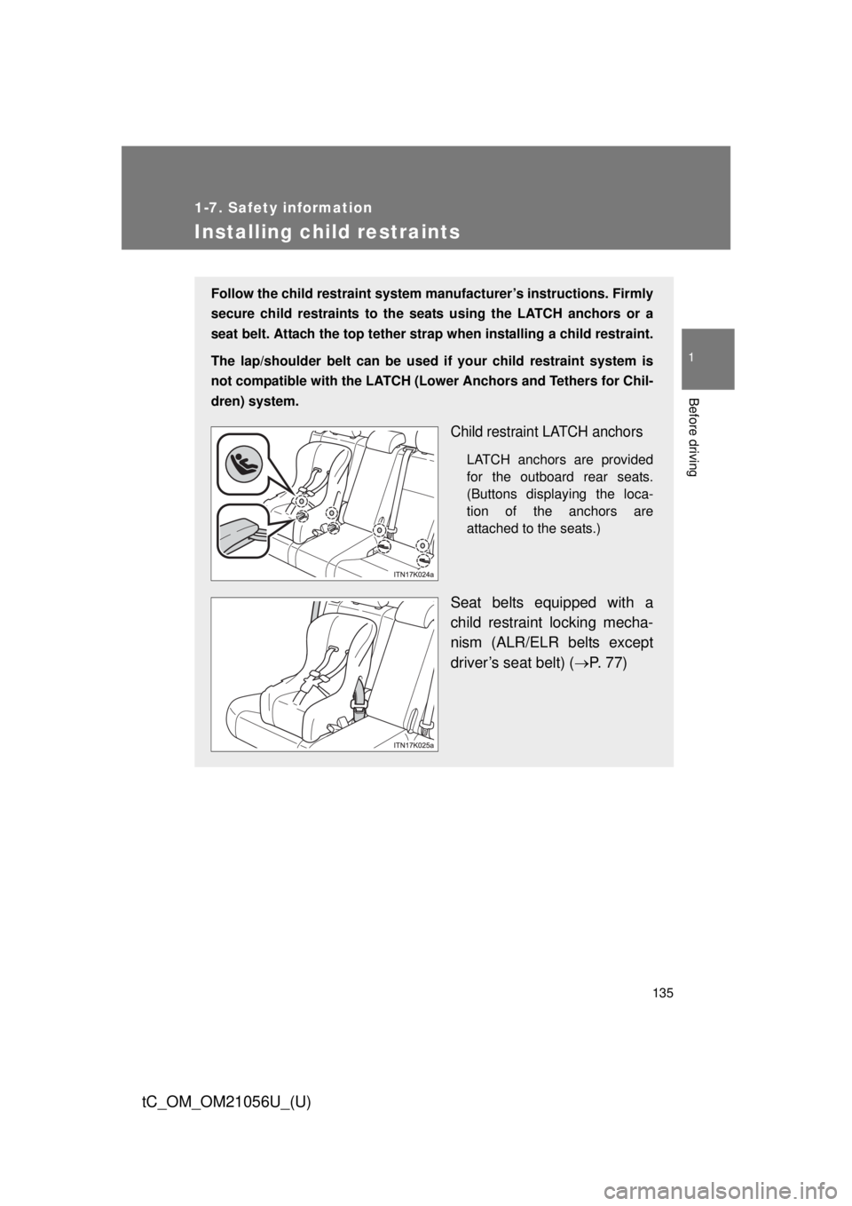 TOYOTA tC 2016  Owners Manual (in English) 135
1
1-7. Safety information
Before driving
tC_OM_OM21056U_(U)
Installing child restraints
Follow the child restraint system manufacturer’s instructions. Firmly
secure child restraints to the seat 