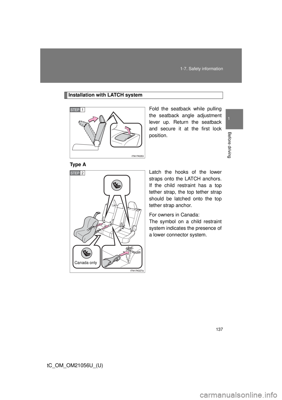 TOYOTA tC 2016  Owners Manual (in English) 137
1-7. Safety information
1
Before driving
tC_OM_OM21056U_(U)
Installation with LATCH system
Fold the seatback while pulling
the seatback angle adjustment
lever up. Return the seatback
and secure it