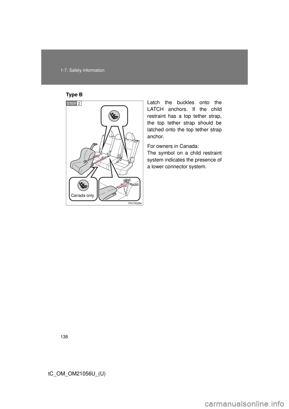 TOYOTA tC 2016  Owners Manual (in English) 138 1-7. Safety information
tC_OM_OM21056U_(U)
Ty p e  BLatch the buckles onto the
LATCH anchors. If the child
restraint has a top tether strap,
the top tether strap should be
latched onto the top tet
