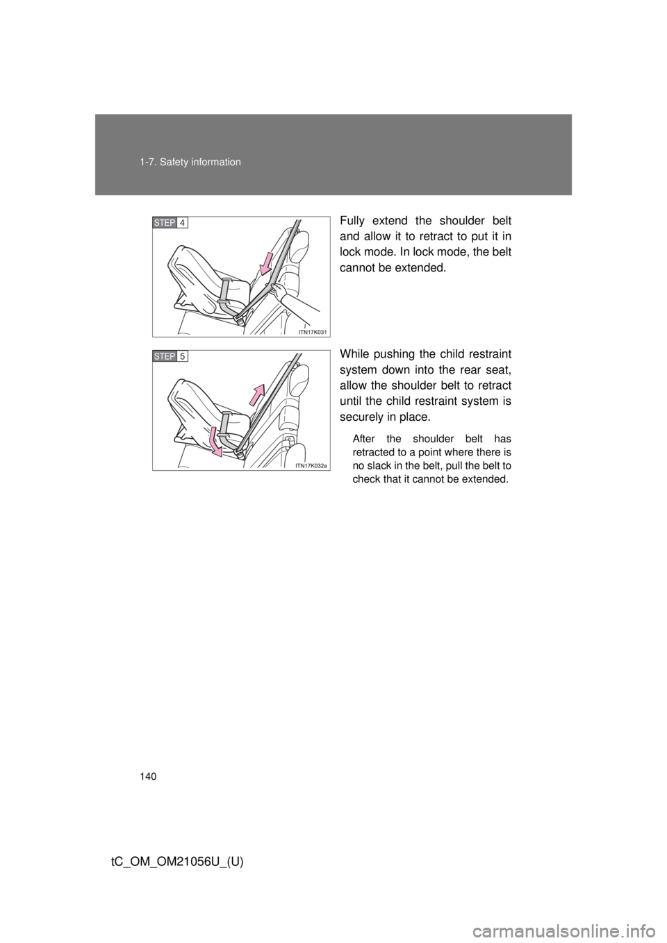 TOYOTA tC 2016  Owners Manual (in English) 140 1-7. Safety information
tC_OM_OM21056U_(U)
Fully extend the shoulder belt
and allow it to retract to put it in
lock mode. In lock mode, the belt
cannot be extended.
While pushing the child restrai
